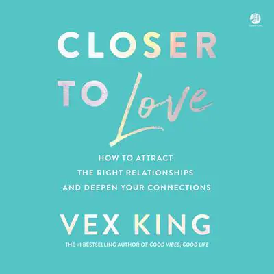 Closer to Love: How to Attract the Right Relationships and Deepen Your Connections Audibook, by Vex King