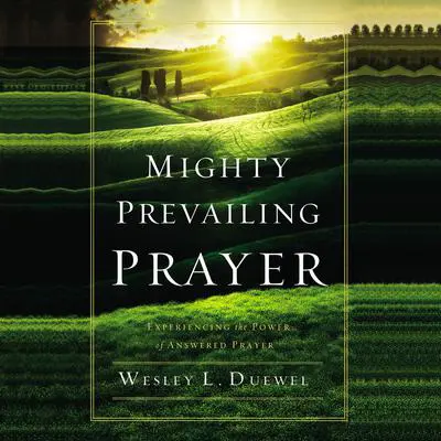 Mighty Prevailing Prayer: Experiencing the Power of Answered Prayer Audibook, by Wesley L. Duewel