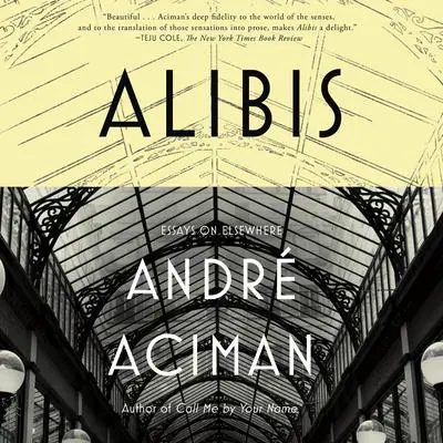 Alibis: Essays on Elsewhere Audibook, by André Aciman