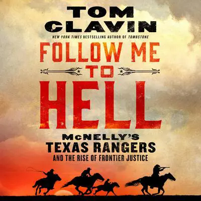 Follow Me to Hell: McNelly's Texas Rangers and the Rise of Frontier Justice Audibook, by Tom Clavin