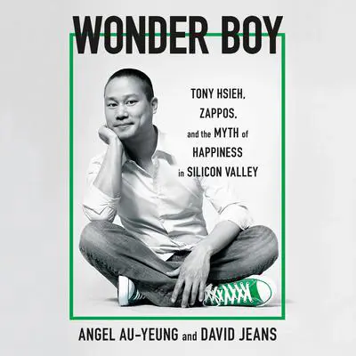 Wonder Boy: Tony Hsieh, Zappos, and the Myth of Happiness in Silicon Valley Audibook, by Angel Au-Yeung