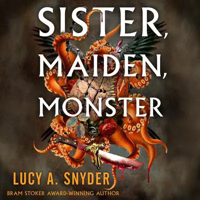 Sister, Maiden, Monster Audibook, by Lucy A. Snyder