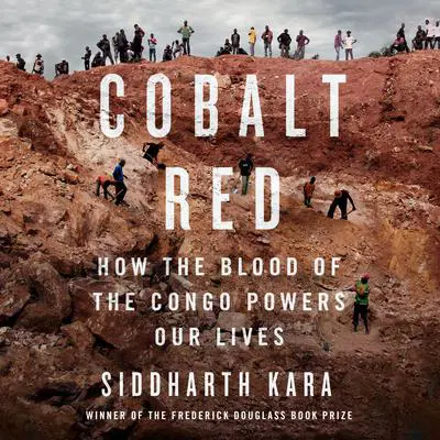 Cobalt Red: How the Blood of the Congo Powers Our Lives Audibook, by Siddharth Kara