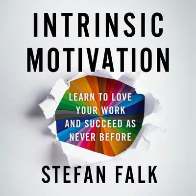 Intrinsic Motivation: Learn to Love Your Work and Succeed as Never Before Audibook, by Stefan Falk