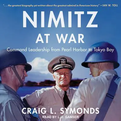 Nimitz at War: Command Leadership from Pearl Harbor to Tokyo Bay Audibook, by Craig L. Symonds