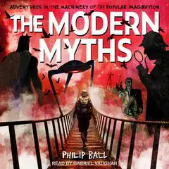 The Modern Myths: Adventures in the Machinery of the Popular Imagination Audibook, by Philip Ball