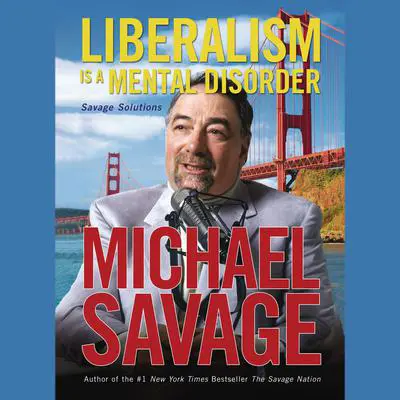 Liberalism Is a Mental Disorder: Savage Solutions Audibook, by Michael Savage