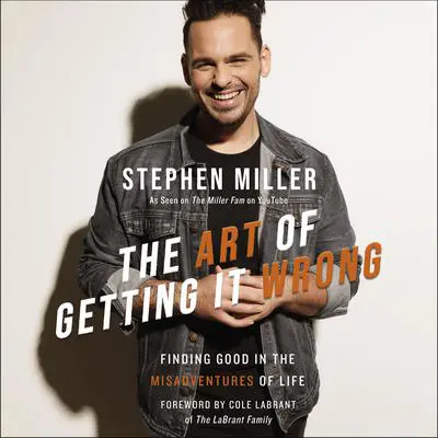 The Art of Getting It Wrong: Finding Good in the Misadventures of Life Audibook, by Stephen Miller