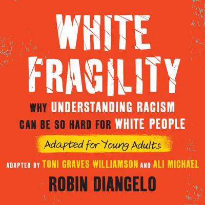 White Fragility (Adapted for Young Adults): Why Understanding Racism Can Be So Hard for White People (Adapted for Young Adults) Audibook, by Robin DiAngelo