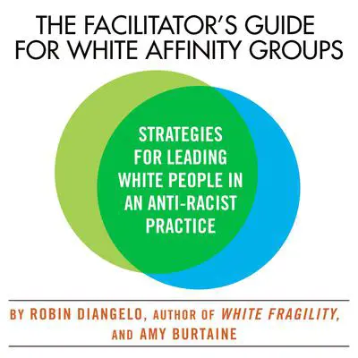 The Facilitator's Guide for White Affinity Groups: Strategies for Leading White People in an Anti-Racist Practice Audibook, by Robin DiAngelo