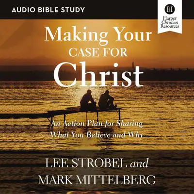 Making Your Case for Christ: Audio Bible Studies: An Action Plan for Sharing What you Believe and Why Audibook, by Lee Strobel