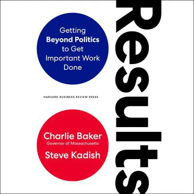 Results: Getting Beyond Politics to Get Important Work Done Audibook, by Charlie Baker