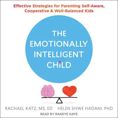 The Emotionally Intelligent Child: Effective Strategies for Parenting Self-Aware, Cooperative, and Well-Balanced Kids Audibook, by Rachael Katz