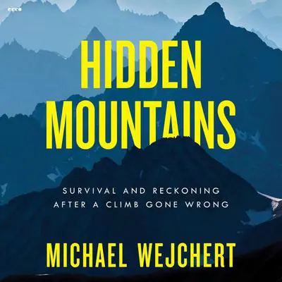 Hidden Mountains: Survival and Reckoning After a Climb Gone Wrong Audibook, by Michael Wejchert