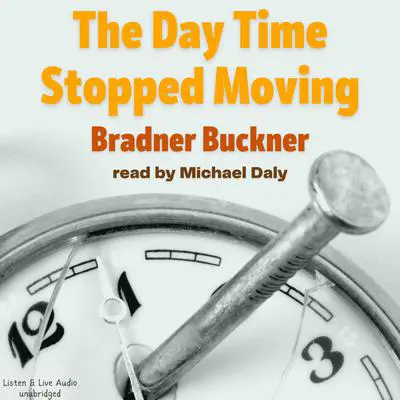 The Day Time Stopped Moving Audibook, by Bradner Buckner