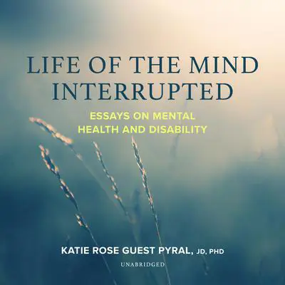 Life of the Mind Interrupted: Essays on Mental Health and Disability in Higher Education Audibook, by Katie Rose Guest Pryal