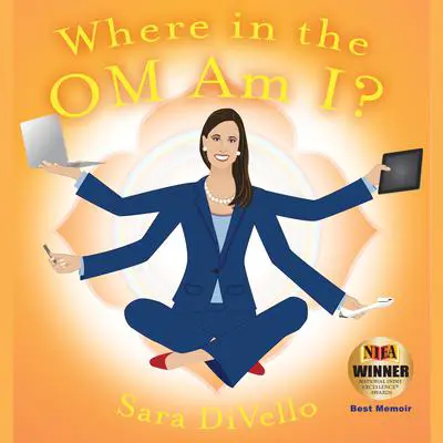 Where in the Om Am I?: One Woman's Journey from the Corporate World to the Yoga Mat Audibook, by Sara DiVello