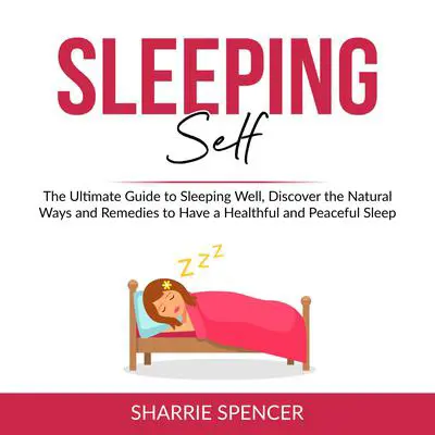 Sleeping Self: The Ultimate Guide to Sleeping Well, Discover the Natural Ways and Remedies to Have a Healthful and Peaceful Sleep Audibook, by Sharrie Spencer