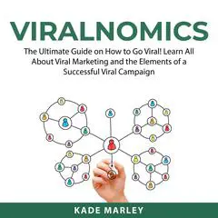 Viralnomics: The Ultimate Guide on How to Go Viral! Learn All About Viral Marketing and the Elements of a Successful Viral Campaign Audibook, by Kade Marley