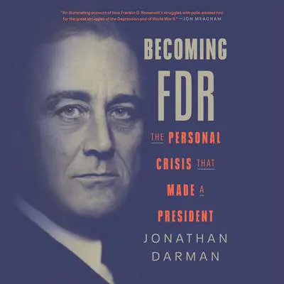 Becoming FDR: The Personal Crisis That Made a President Audibook, by Jonathan Darman
