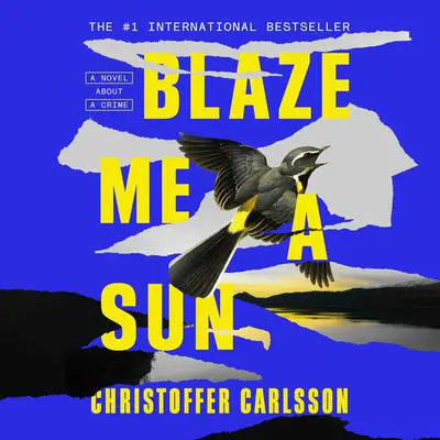 Blaze Me a Sun: A Novel About a Crime Audibook, by Christoffer Carlsson