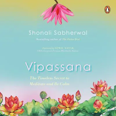 Vipassana: The Timeless Secret to Meditate and Be Calm Audibook, by Shonali Sabherwal