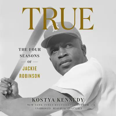 True: The Four Seasons of Jackie Robinson Audibook, by Kostya Kennedy