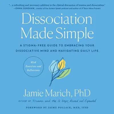 Dissociation Made Simple: A Stigma-Free Guide to Embracing Your Dissociative Mind and Navigating Daily Life Audibook, by Jamie Marich