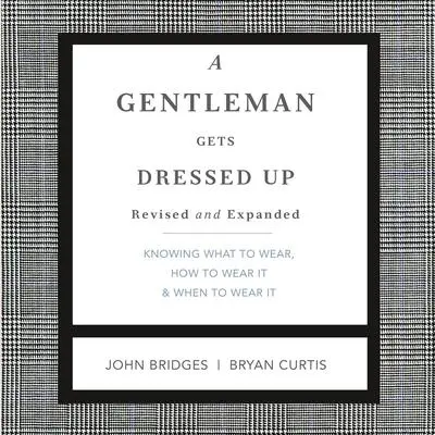A Gentleman Gets Dressed Up Revised and Expanded: What to Wear, When to Wear It, How to Wear It Audibook, by John Bridges