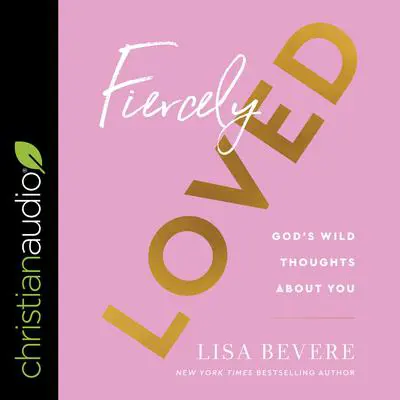 Fiercely Loved: God's Wild Thoughts About You Audibook, by Lisa Bevere