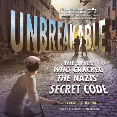 Unbreakable: The Spies Who Cracked the Nazis' Secret Code Audibook, by Rebecca E. F. Barone