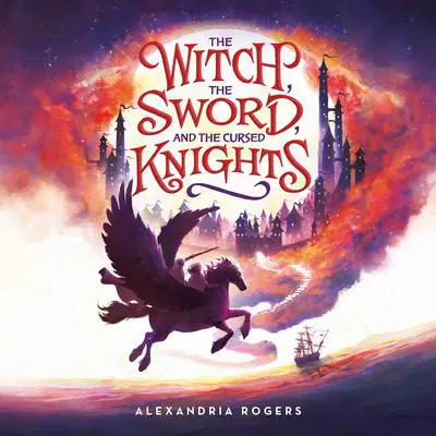 The Witch, The Sword, and the Cursed Knights Audibook, by Alexandria Rogers