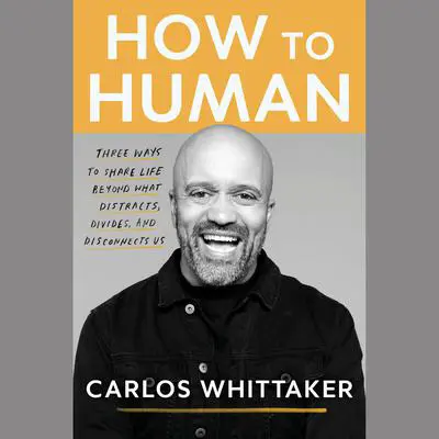 How to Human: Three Ways to Share Life Beyond What Distracts, Divides, and Disconnects Us Audibook, by Carlos Whittaker