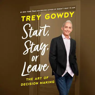 Start, Stay, or Leave: The Art of Decision Making Audibook, by Trey Gowdy