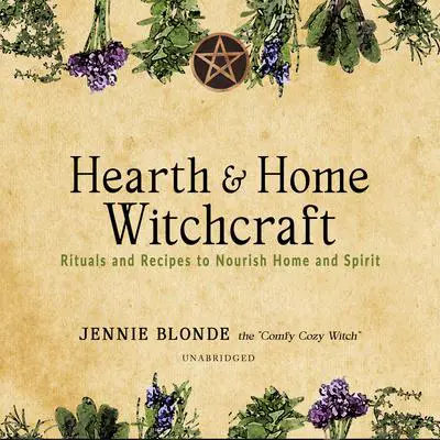 Hearth & Home Witchcraft: Rituals and Recipes to Nourish Home and Spirit Audibook, by Jennie Blonde