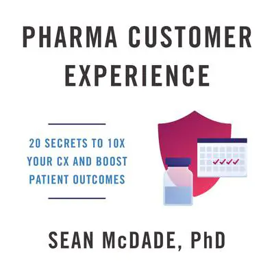 Pharma Customer Experience: 20 Secrets to 10X Your CX & Boost Patient Outcomes Audibook, by Sean McDade