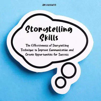 Storytelling Skills: The Effectiveness of Storytelling Technique to Improve Communication and Create Opportunities for Success Audibook, by Jim Colajuta