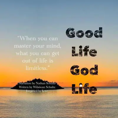 Good Life God Life: When you can master your mind, what you can get out of life is limitless. Audibook, by Wilaiwan Schultz