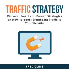Traffic Strategy: Discover Smart and Proven Strategies on How to Boost Significant Traffic to Your Website Audibook, by Fred Cline