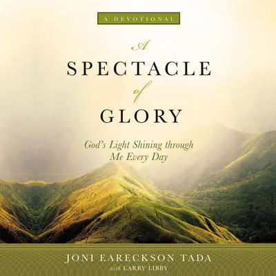 A Spectacle of Glory: God's Light Shining through Me Every Day Audibook, by Joni Eareckson Tada