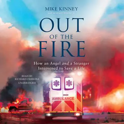 Out of the Fire: How an Angel and a Stranger Intervened to Save a Life Audibook, by Mike Kinney