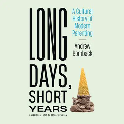 Long Days, Short Years: A Cultural History of Modern Parenting Audibook, by Andrew Bomback