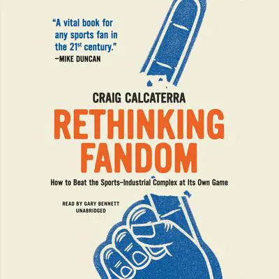 Rethinking Fandom: How to Beat the Sports-Industrial Complex at Its Own Game Audibook, by Craig Calcaterra