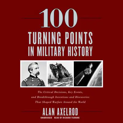 100 Turning Points in Military History: The Critical Decisions, Key Events, and Breakthrough Inventions and Discoveries That Shaped Warfare around the World Audibook, by Alan Axelrod
