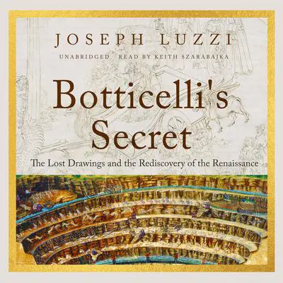Botticelli's Secret: The Lost Drawings and the Rediscovery of the Renaissance Audibook, by Joseph Luzzi