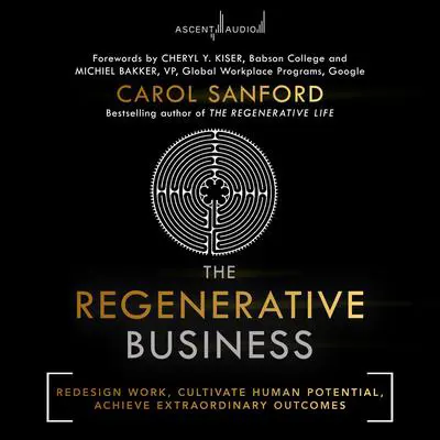 The Regenerative Business: Redesign Work, Cultivate Human Potential, Achieve Extraordinary Outcomes Audibook, by Carol Sanford