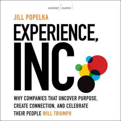 Experience, Inc.: Why Companies That Uncover Purpose, Create Connection, and Celebrate Their People Will Triumph Audibook, by Jill Popelka
