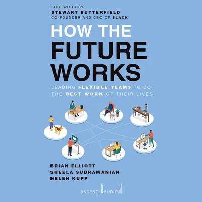 How the Future Works: Leading Flexible Teams To Do the Best Work of Their Lives Audibook, by Brian Elliott