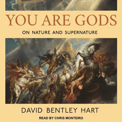 You Are Gods: On Nature and Supernature Audibook, by David Bentley Hart