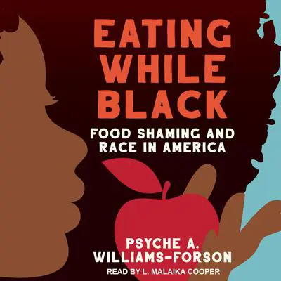 Eating While Black: Food Shaming and Race in America Audibook, by Psyche A. Williams-Forson